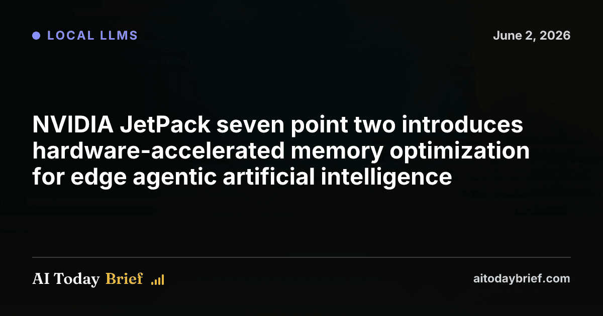 NVIDIA JetPack seven point two introduces hardware-accelerated memory optimization for edge agentic artificial intelligence