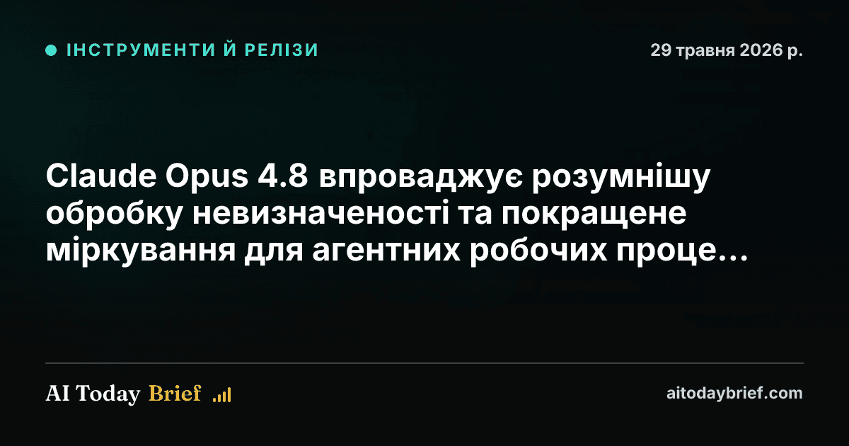 Claude Opus 4.8 впроваджує розумнішу обробку невизначеності та покращене міркування для агентних робочих процесів